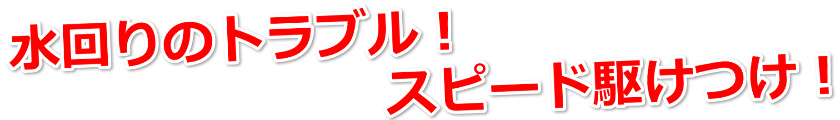 水回りのトラブル！スピード対応！安心価格！